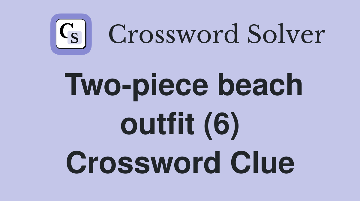 Two piece beach outfit (6) Crossword Clue Answers Crossword Solver