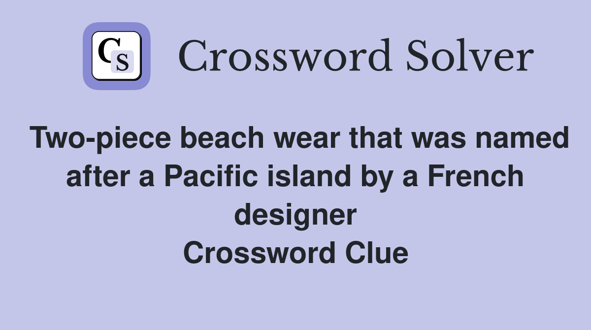 Two-piece beach wear that was named after a Pacific island by a French designer Crossword Clue