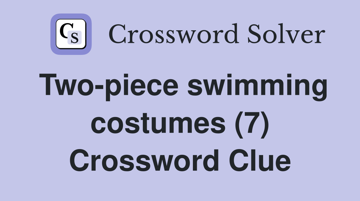 Two-piece swimming costumes (7) Crossword Clue