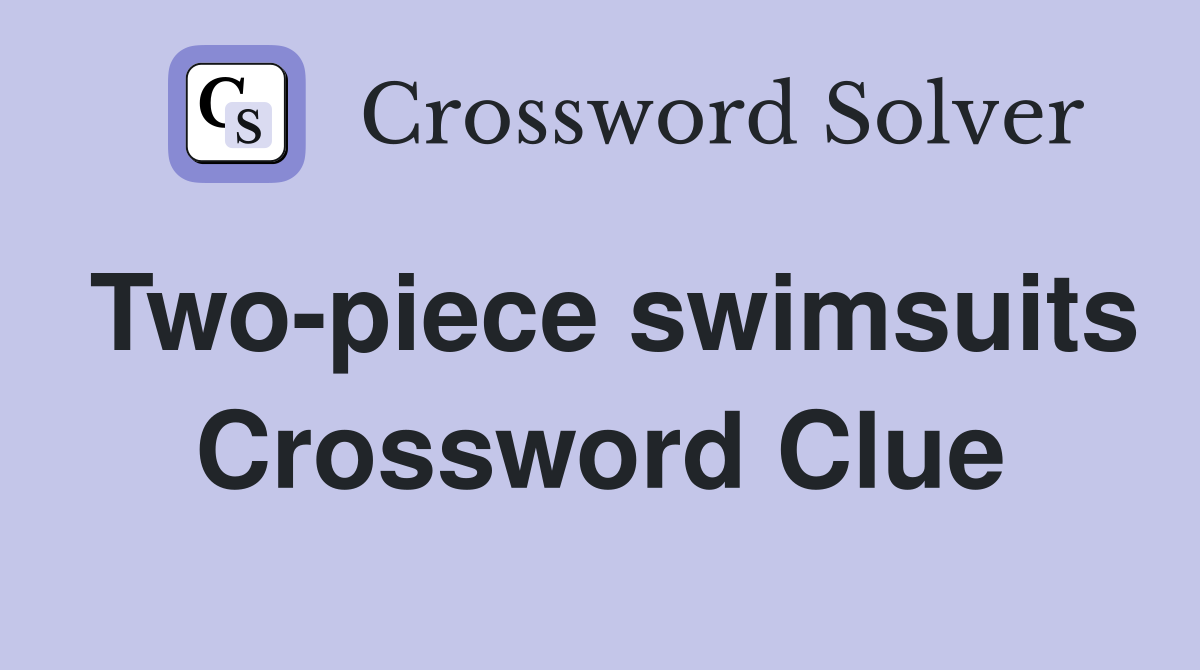 Two-piece swimsuits Crossword Clue