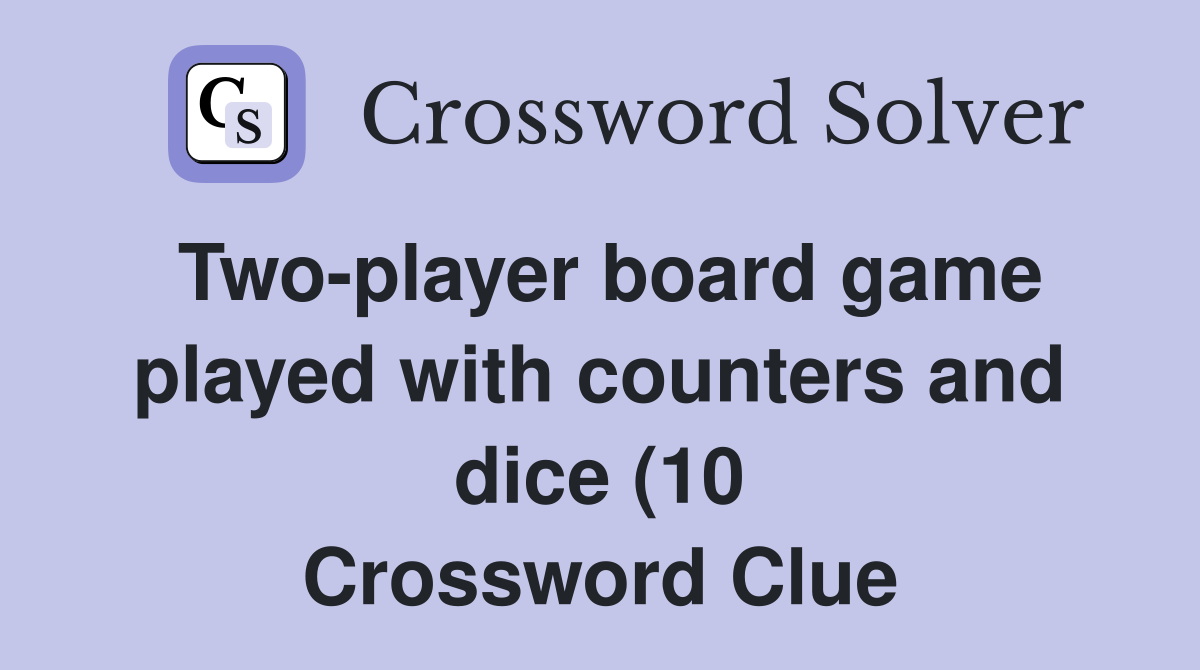 Two player board game played with counters and dice (10) Crossword Two player board game played with counters and dice (10) Crossword