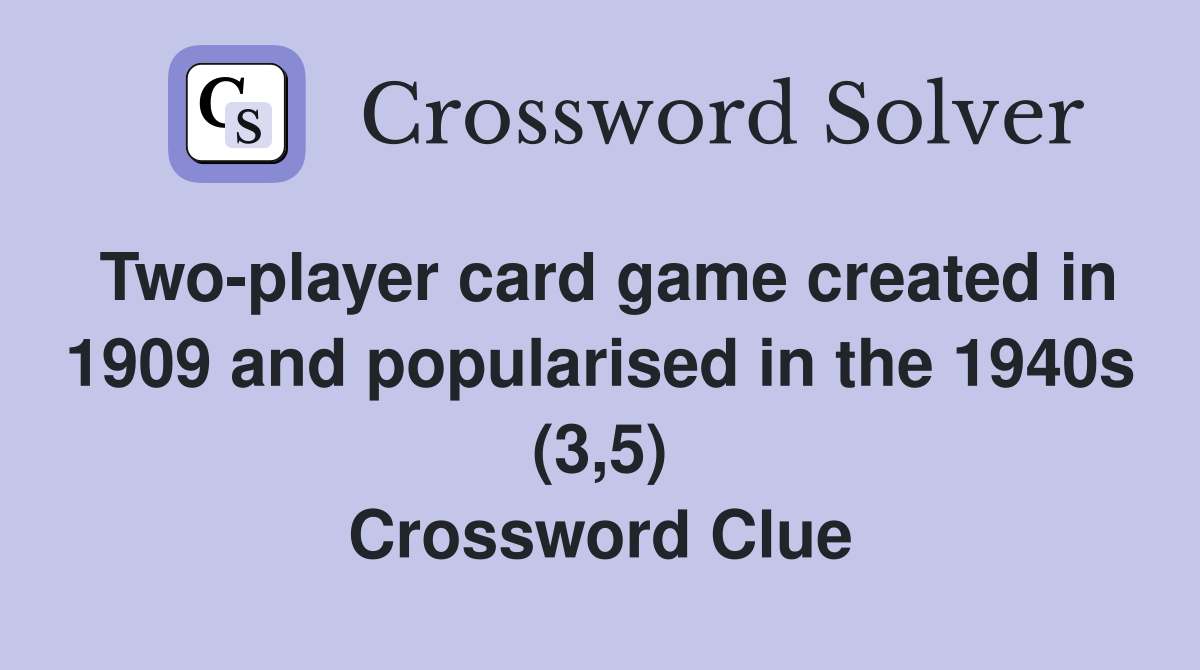 Two-player card game created in 1909 and popularised in the 1940s (3,5) Crossword Clue