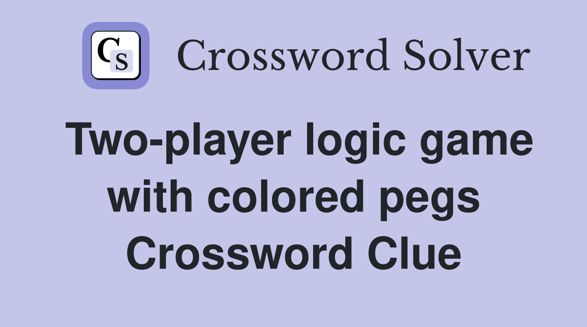 Two-player logic game with colored pegs Crossword Clue