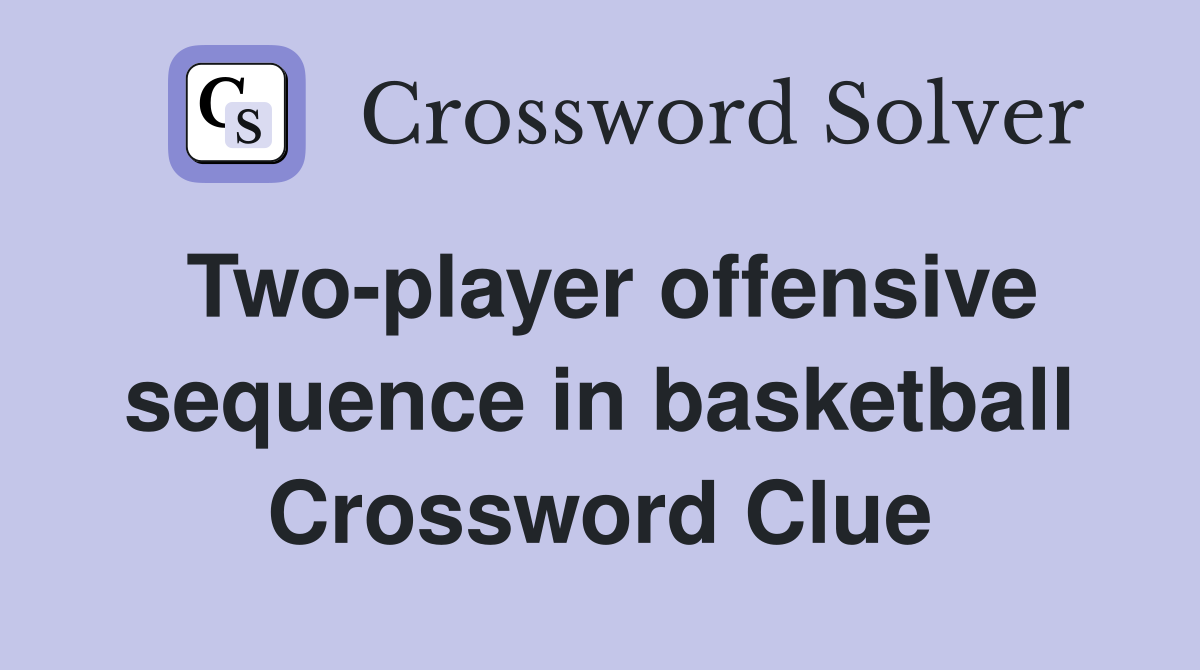Two-player offensive sequence in basketball Crossword Clue