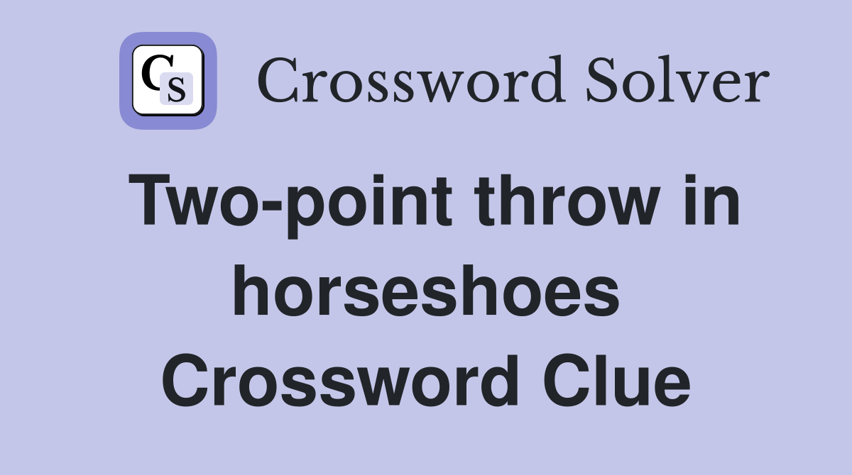 Two-point throw in horseshoes Crossword Clue