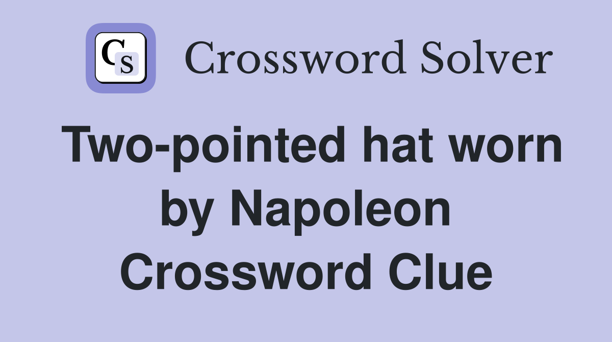 Two-pointed hat worn by Napoleon Crossword Clue