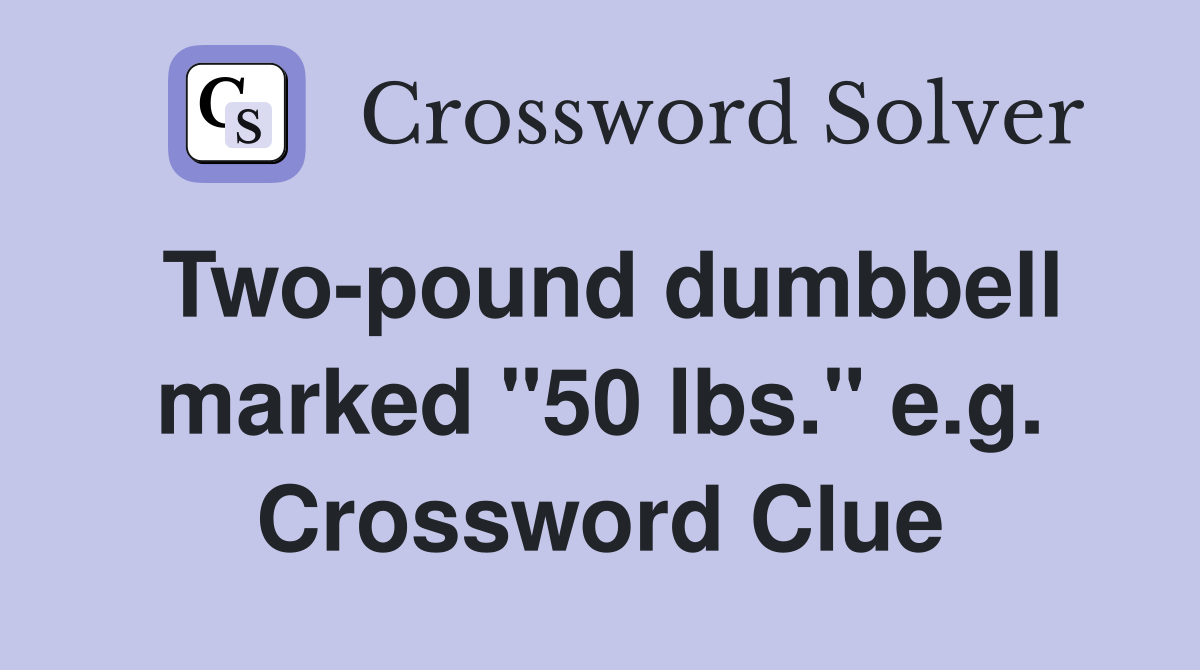 Two-pound dumbbell marked "50 lbs." e.g. Crossword Clue