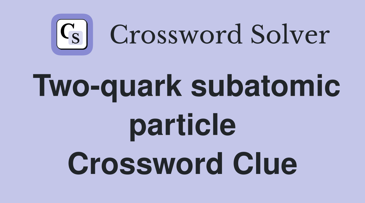 Two-quark subatomic particle Crossword Clue