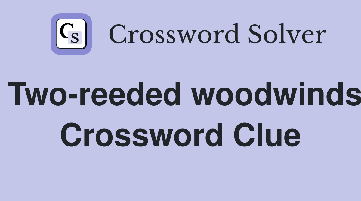 Two-reeded woodwinds Crossword Clue