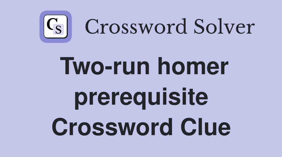 Two-run homer prerequisite Crossword Clue