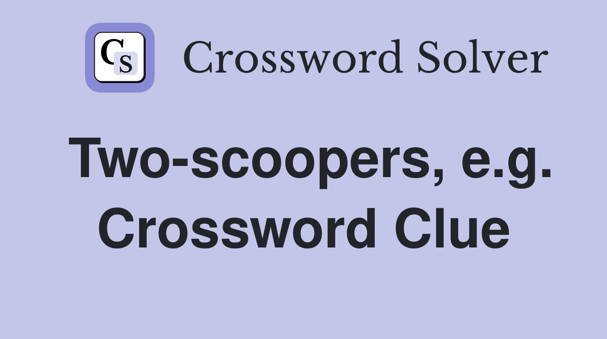 Two-scoopers, e.g. Crossword Clue
