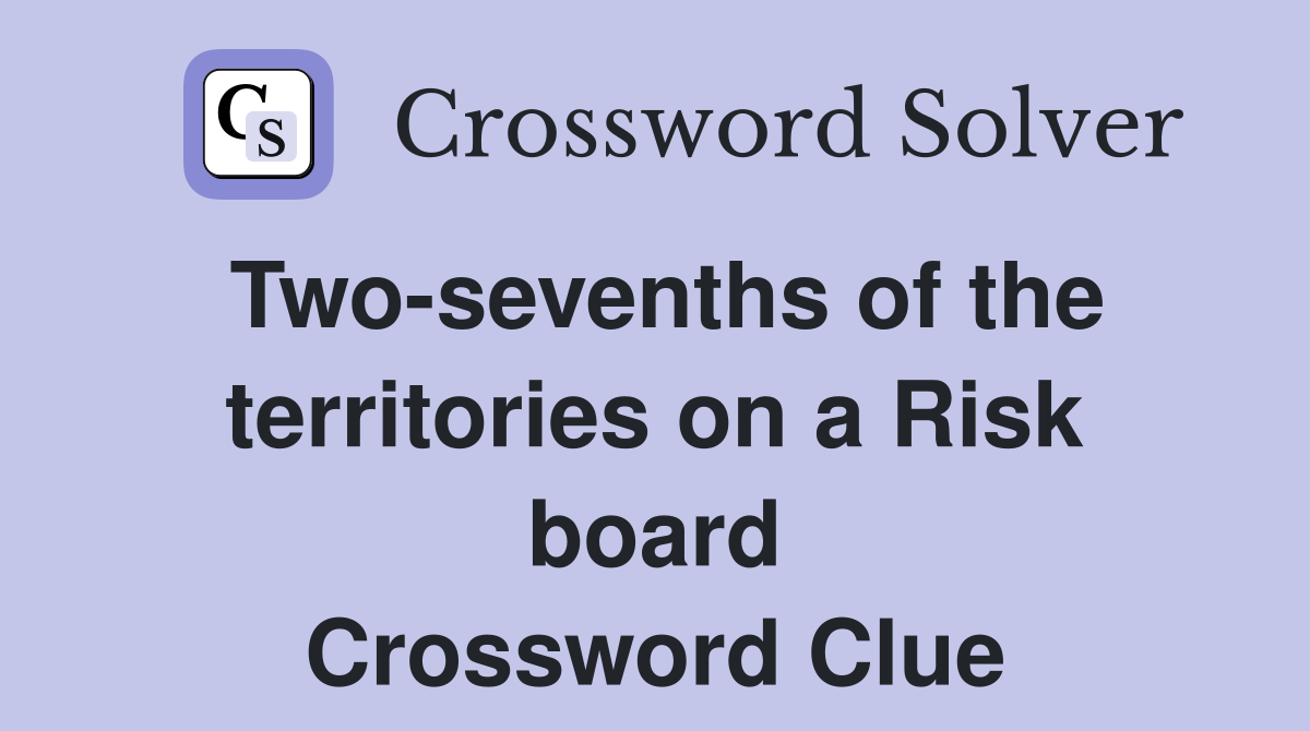 Two-sevenths of the territories on a Risk board Crossword Clue