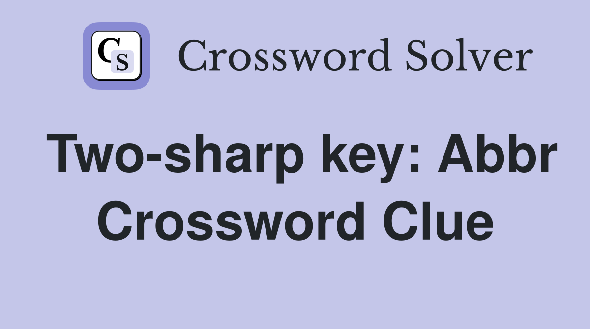 Two-sharp key: Abbr Crossword Clue