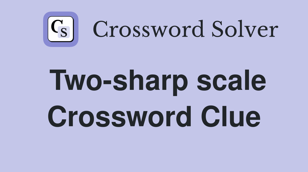 Two-sharp scale Crossword Clue