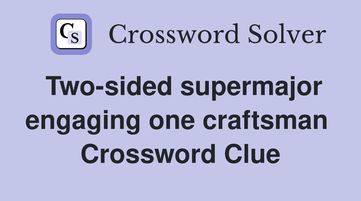 Two-sided supermajor engaging one craftsman  Crossword Clue