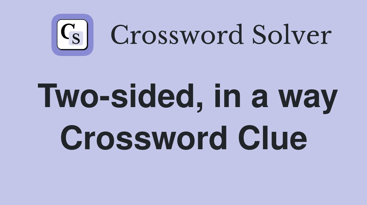 Two-sided, in a way Crossword Clue