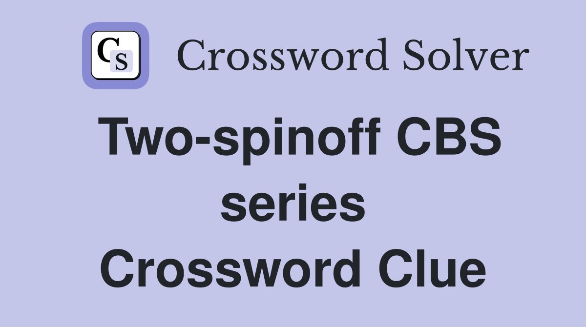 Two-spinoff CBS series Crossword Clue