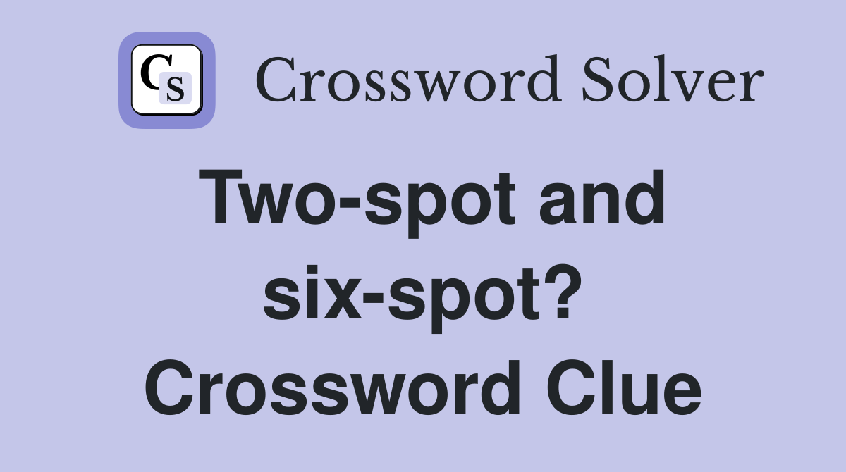 Two-spot and six-spot? Crossword Clue