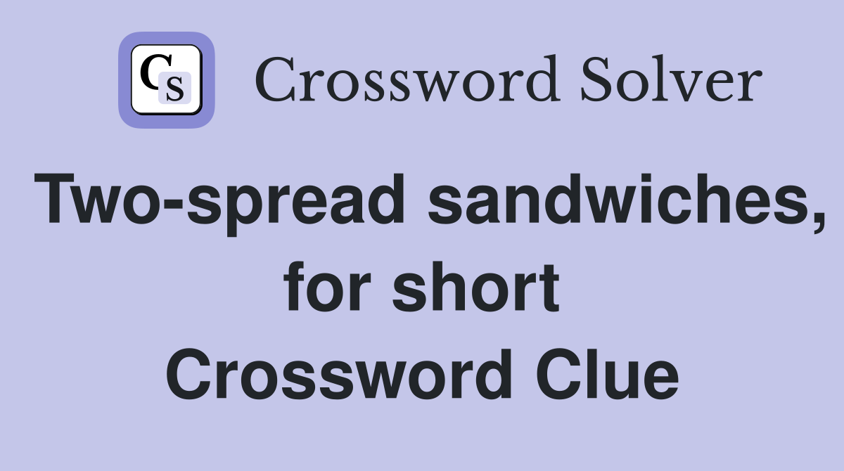 Two-spread sandwiches, for short Crossword Clue