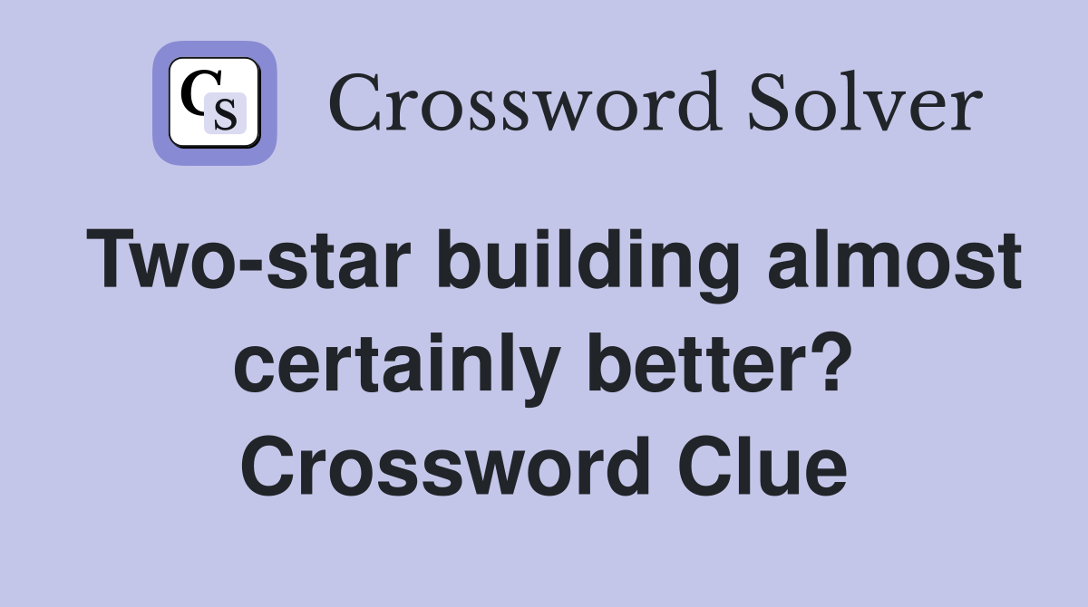 Two-star building almost certainly better? Crossword Clue