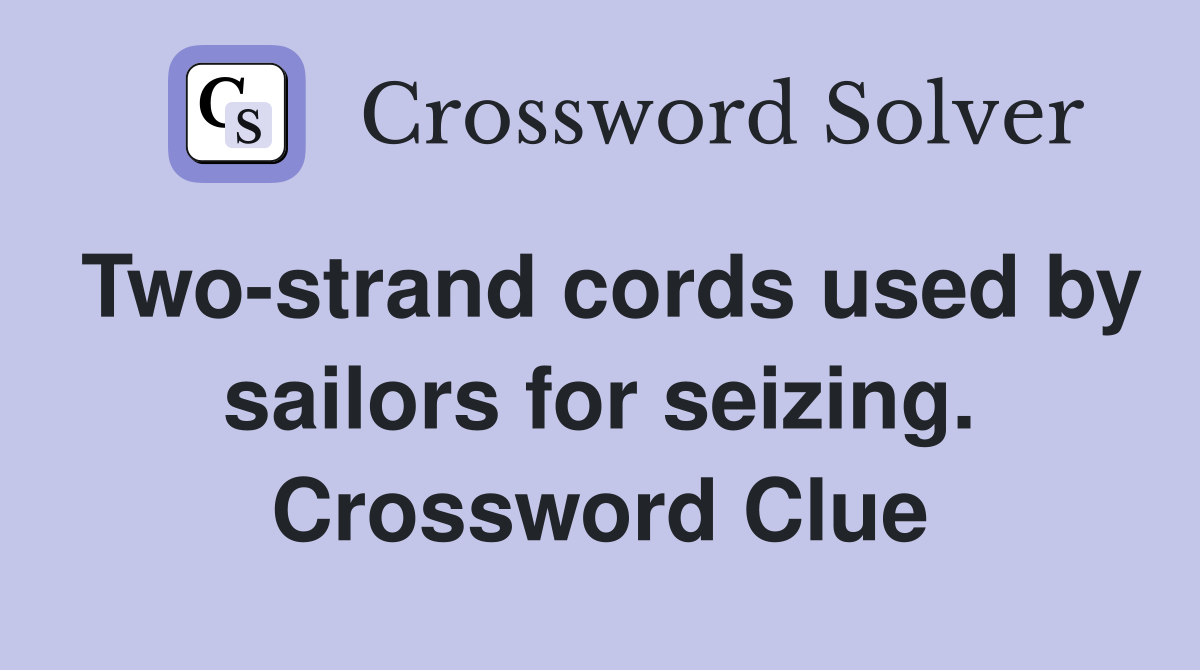 Two-strand cords used by sailors for seizing. Crossword Clue
