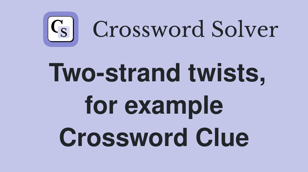 Two-strand twists, for example Crossword Clue