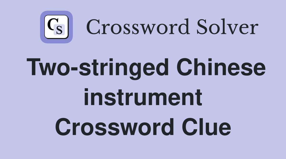 Two-stringed Chinese instrument Crossword Clue