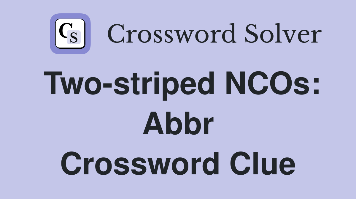 Two-striped NCOs: Abbr Crossword Clue