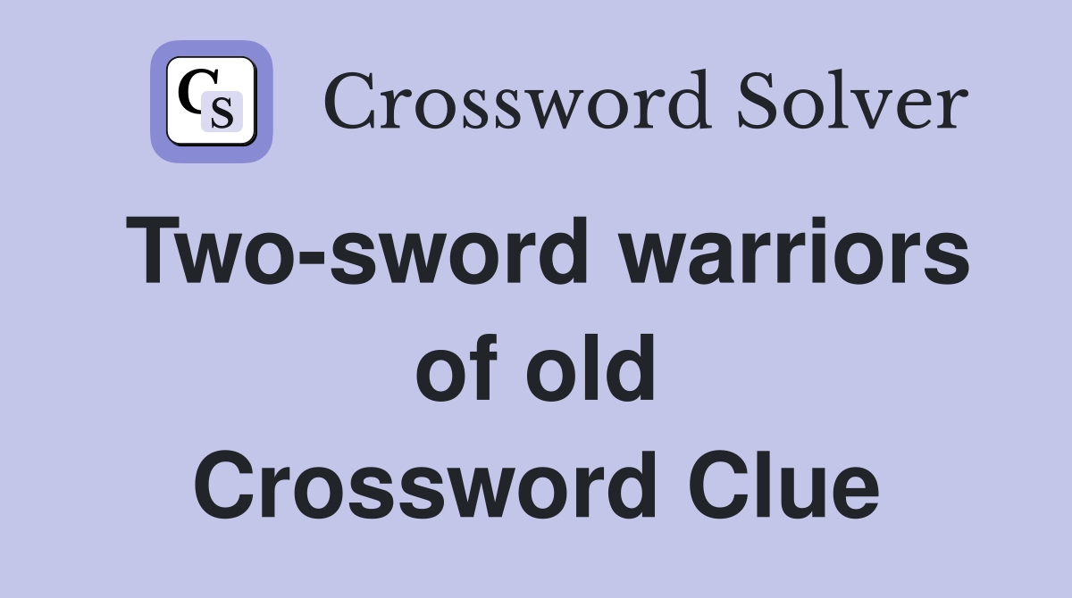 Two-sword warriors of old Crossword Clue