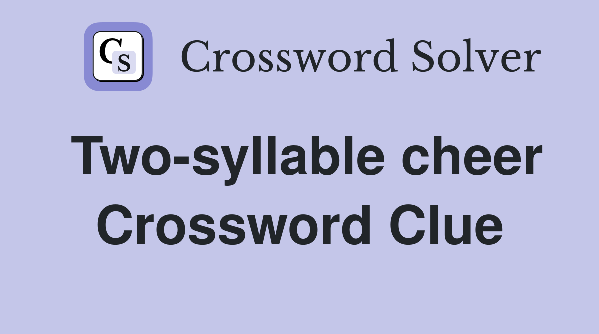 Two-syllable cheer Crossword Clue