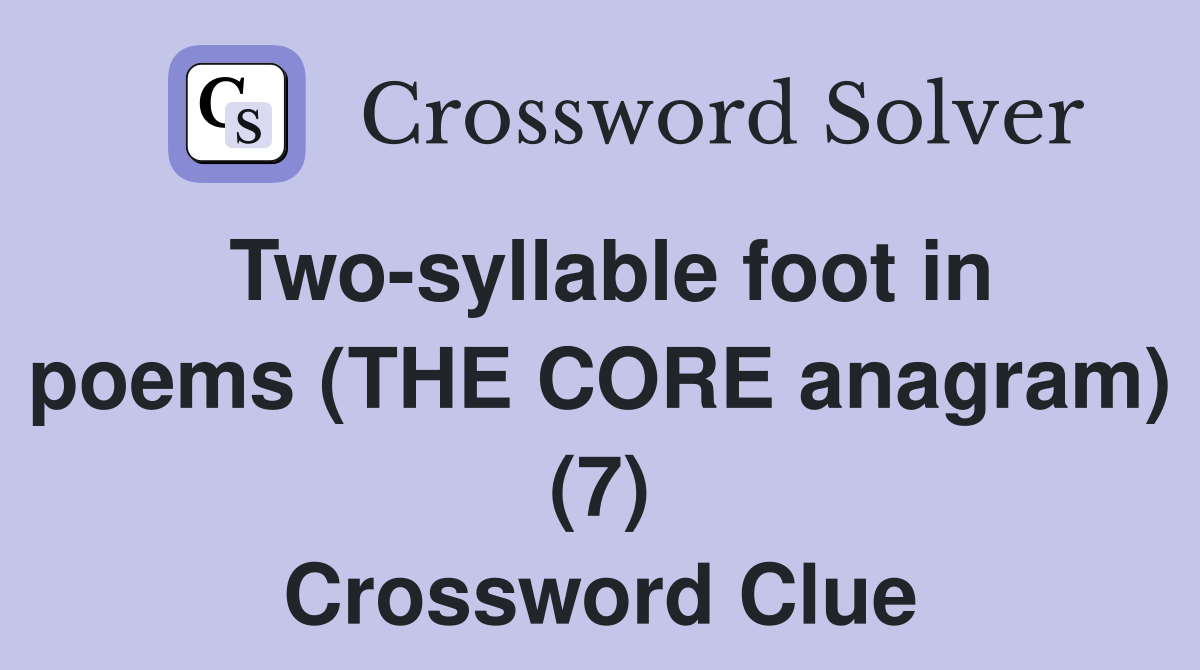 Two-syllable foot in poems (THE CORE anagram) (7) Crossword Clue