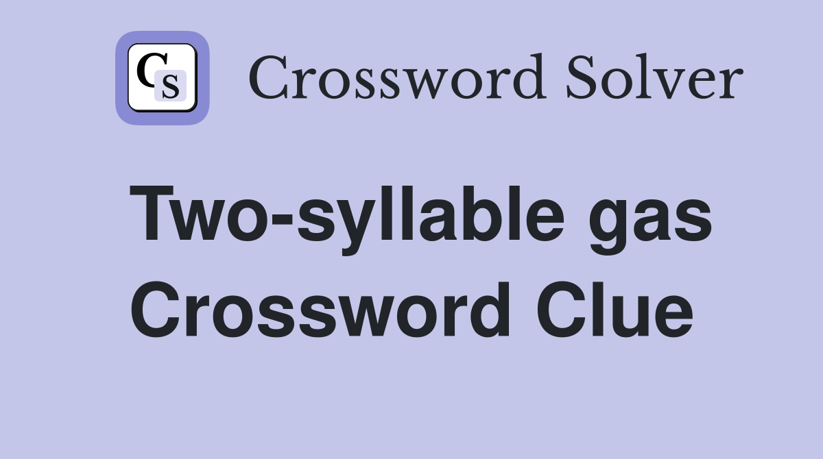Two-syllable gas Crossword Clue