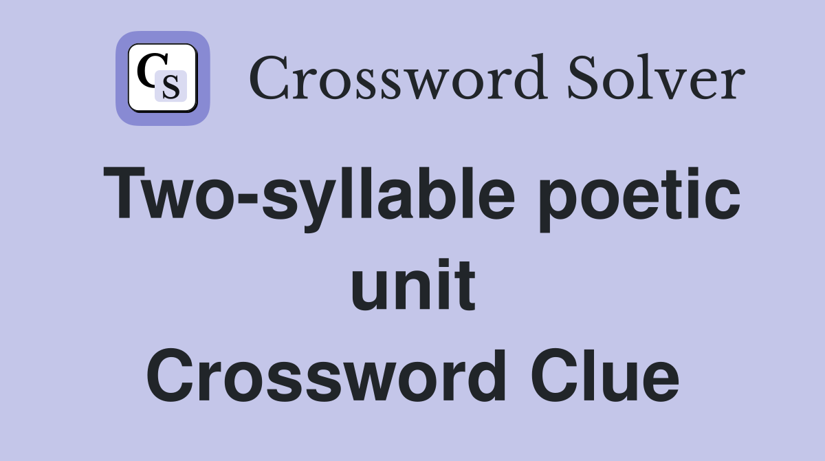 Two-syllable poetic unit Crossword Clue