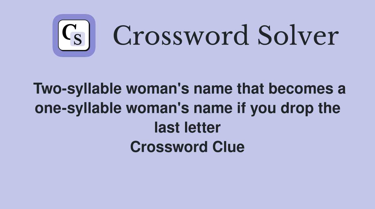 Two-syllable woman's name that becomes a one-syllable woman's name if you drop the last letter Crossword Clue