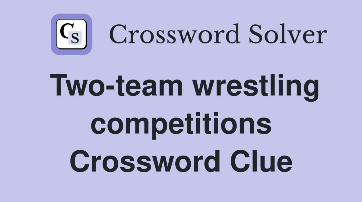 Two-team wrestling competitions Crossword Clue