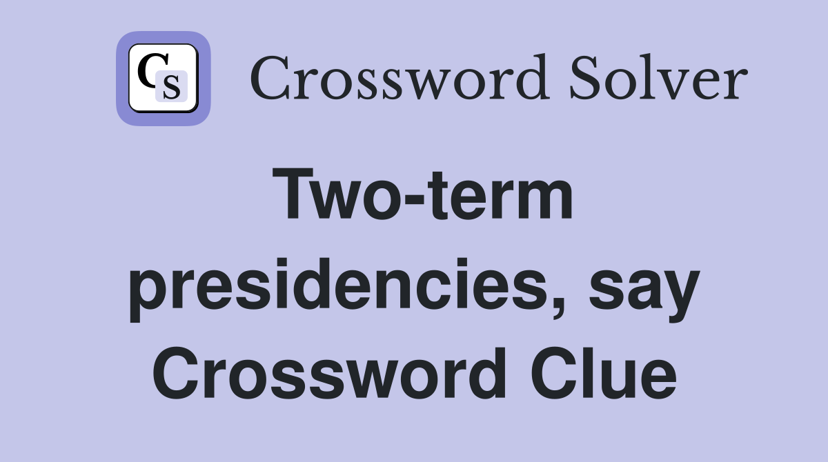 Two-term presidencies, say Crossword Clue
