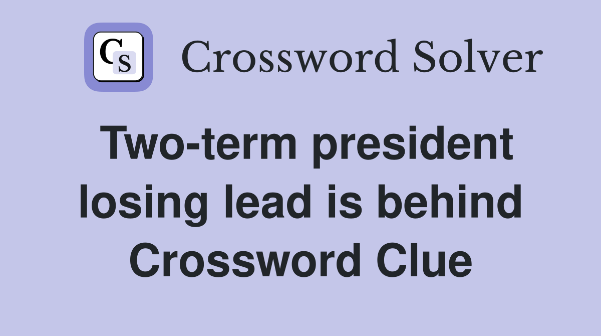 Two-term president losing lead is behind Crossword Clue