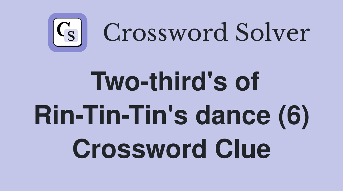 Two-third's of Rin-Tin-Tin's dance (6) Crossword Clue