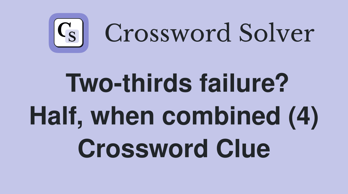 Two-thirds failure? Half, when combined (4) Crossword Clue