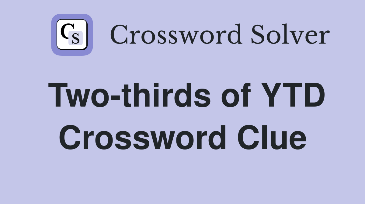 Two-thirds of YTD Crossword Clue