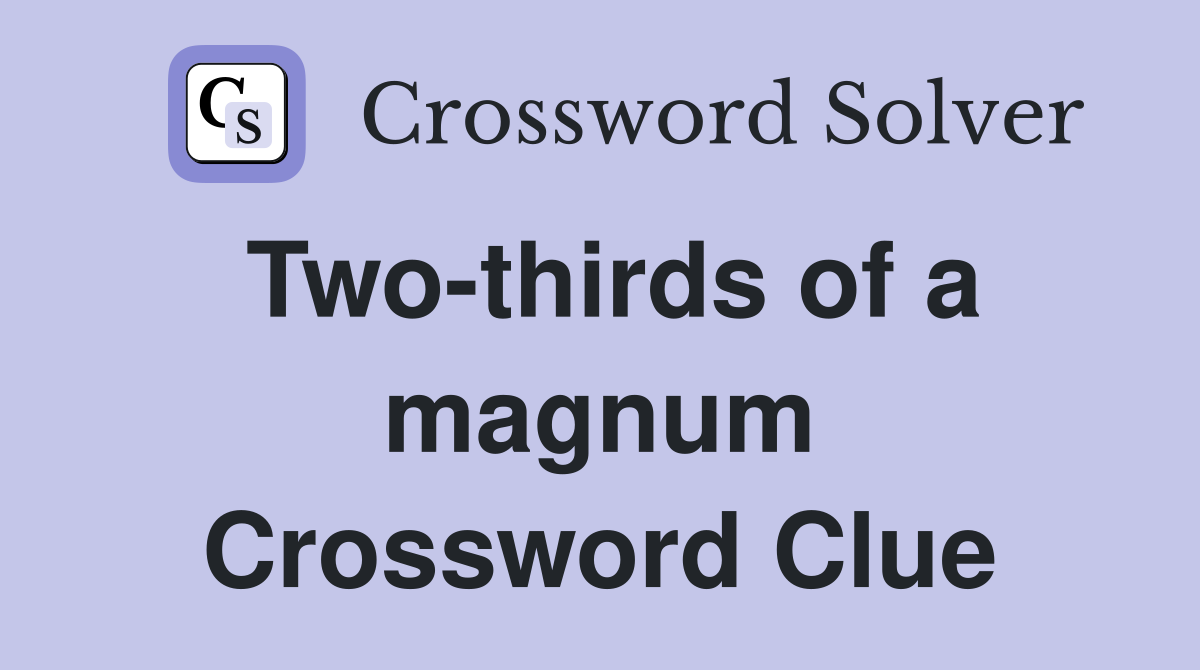 Two-thirds of a magnum Crossword Clue