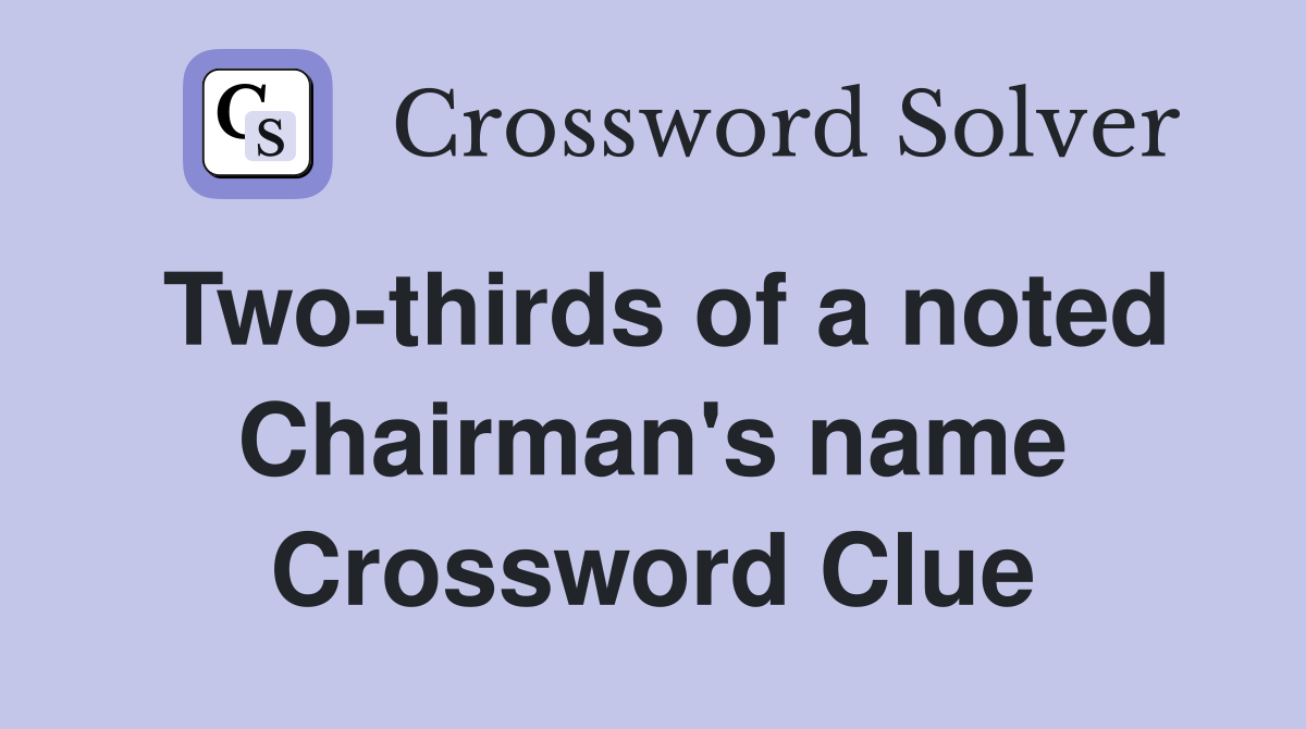 Two-thirds of a noted Chairman's name Crossword Clue