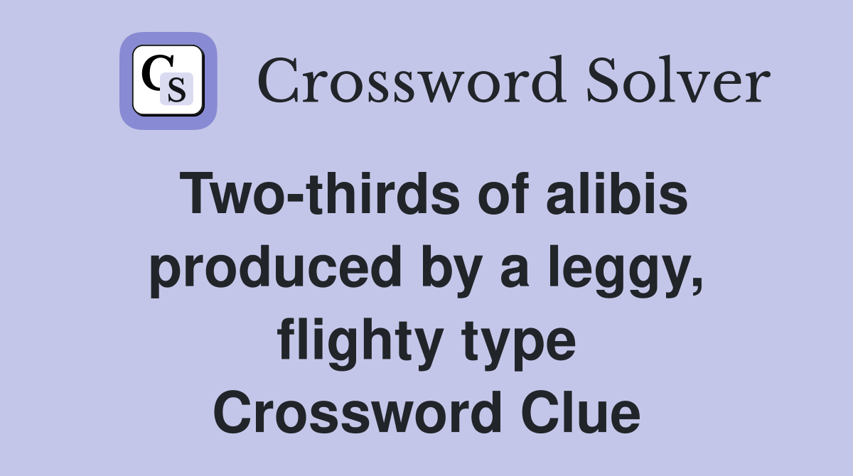 Two-thirds of alibis produced by a leggy, flighty type Crossword Clue