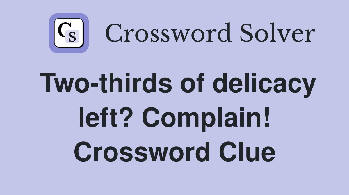 Two-thirds of delicacy left? Complain! Crossword Clue