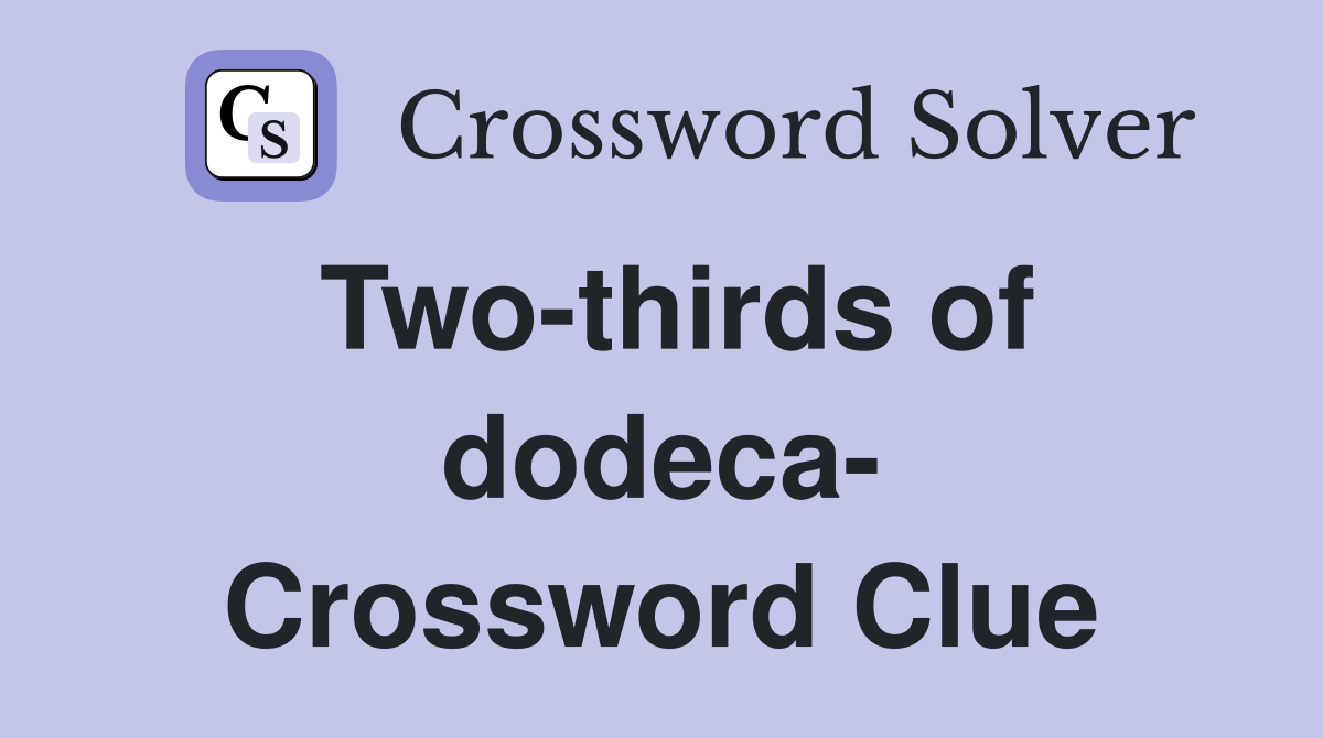 Two-thirds of dodeca- Crossword Clue