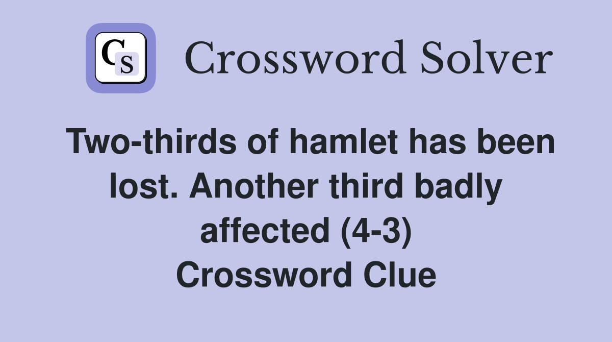 Two-thirds of hamlet has been lost. Another third badly affected (4-3) Crossword Clue