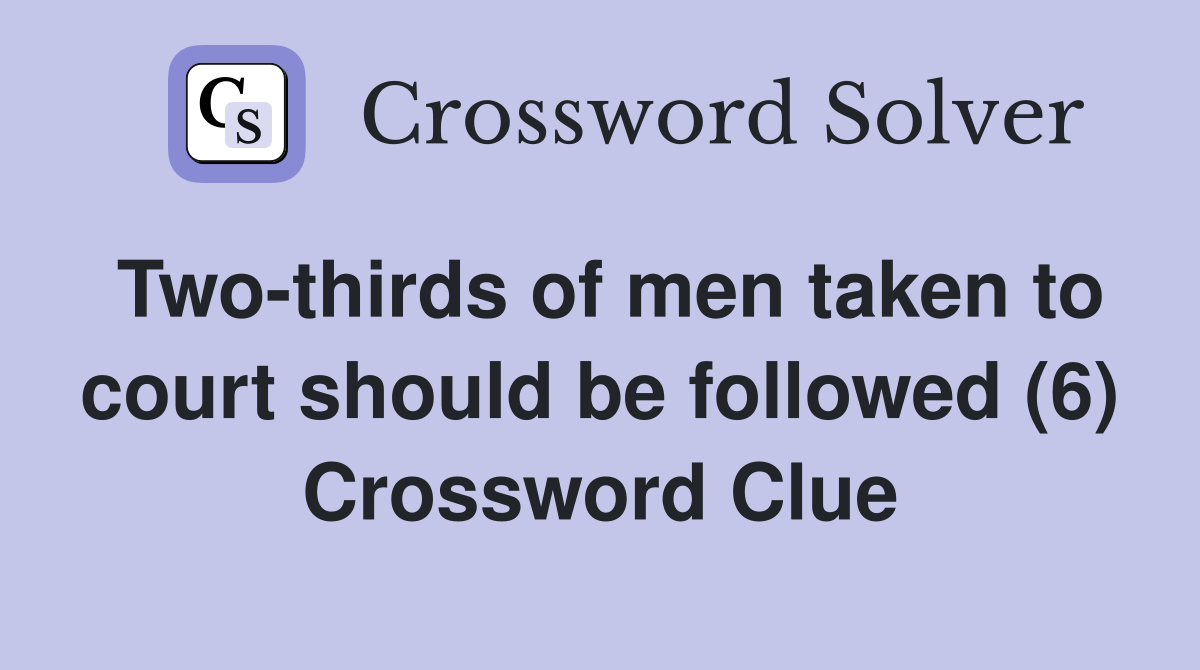 Two-thirds of men taken to court should be followed (6) Crossword Clue