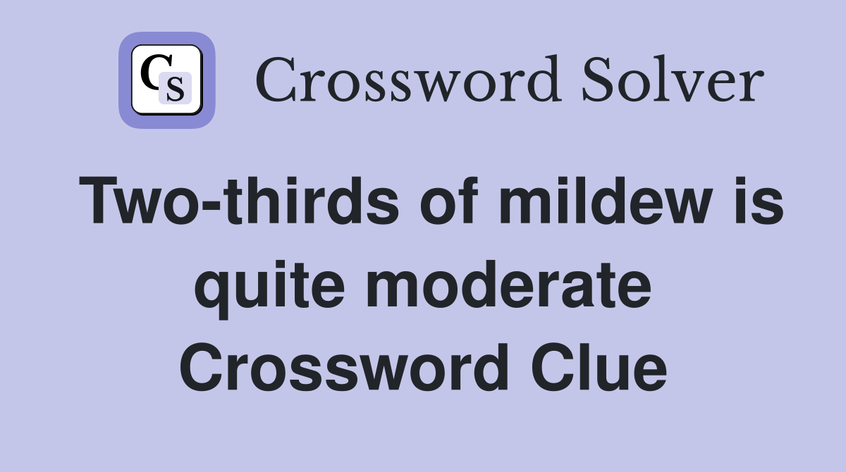 Two-thirds of mildew is quite moderate Crossword Clue