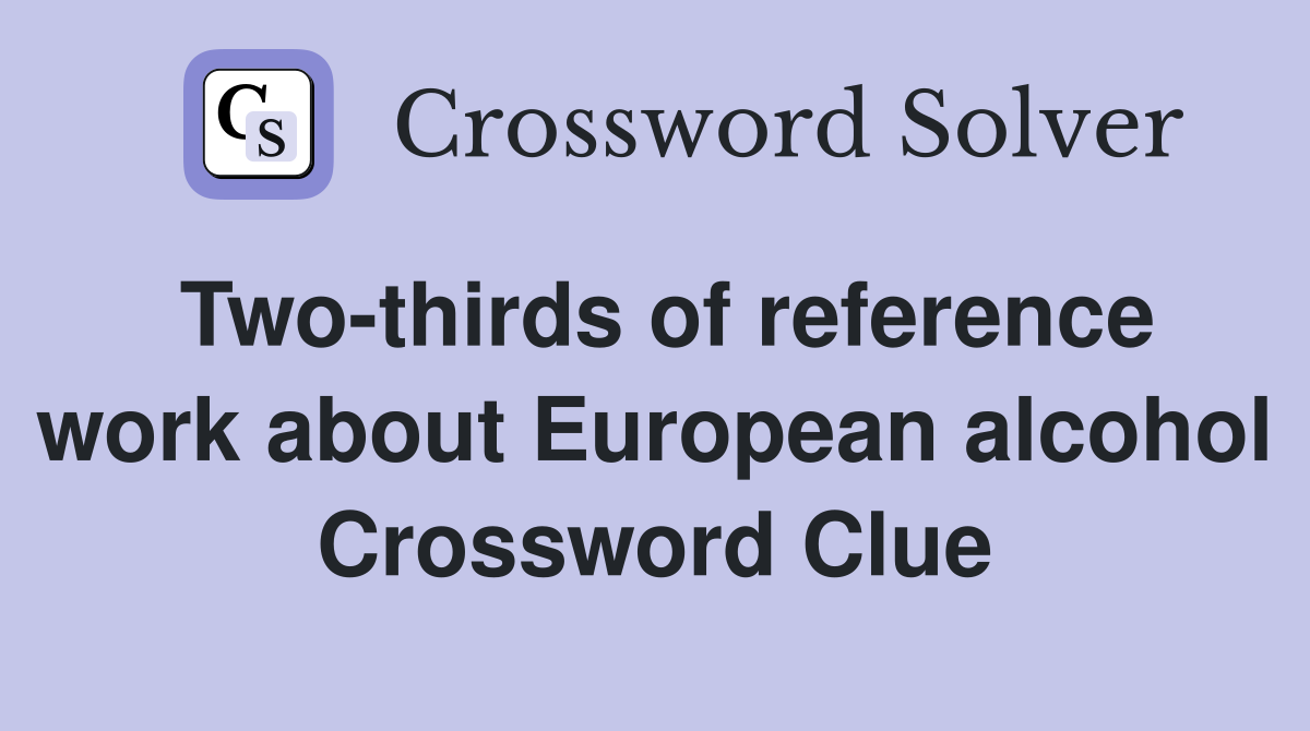 Two-thirds of reference work about European alcohol Crossword Clue
