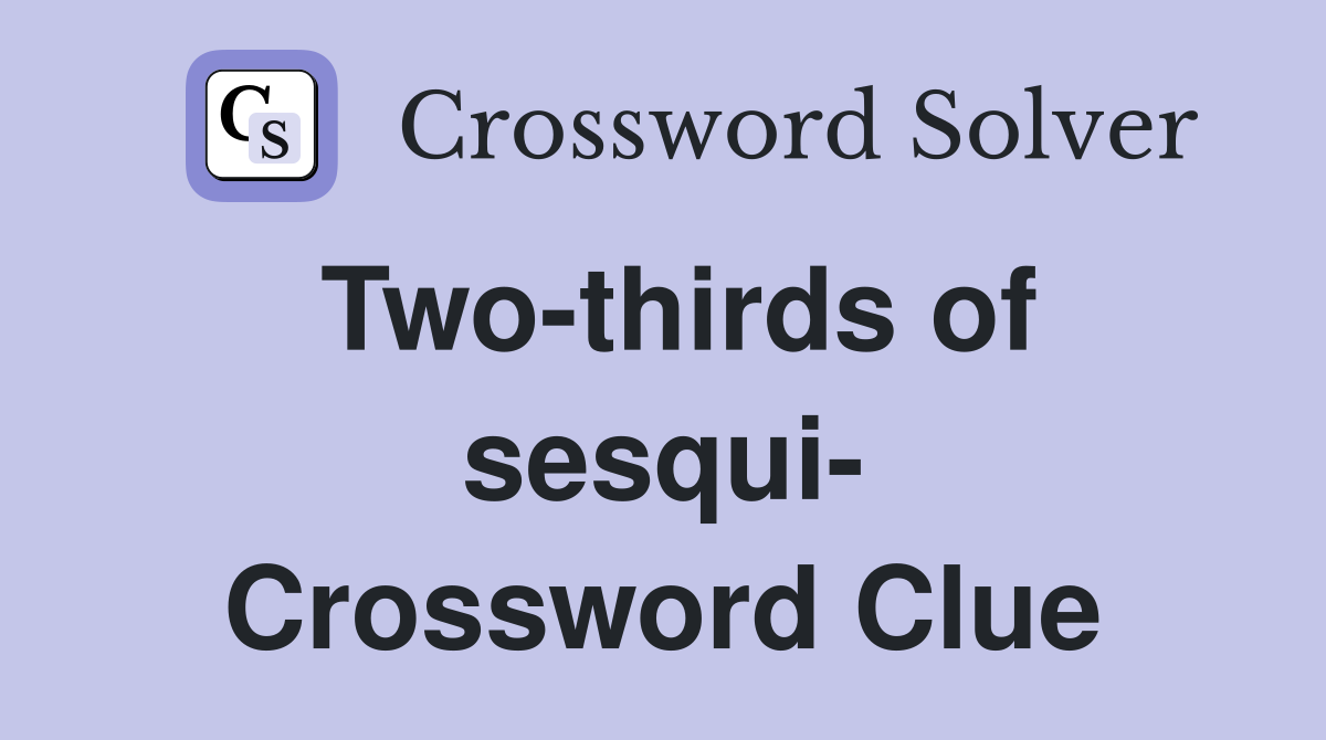 Two-thirds of sesqui- Crossword Clue